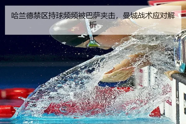 哈兰德禁区持球频频被巴萨夹击，曼城战术应对解析